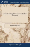 A Greek and English Lexicon to the New Testament: ... The Third Edition, Corrected, Enlarged, and Improved. By John Parkhurst, - Hardcover