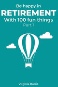Be happy in retirement with 100 fun things (Part 1)- Virginia Burns - Paperback