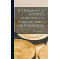 The Harmony of Interests, Agricultural, Manufacturing and Commercial - Hardcover