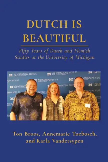 Dutch Is Beautiful: Fifty Years of Dutch and Flemish Studies at the University of Michigan - Paperback