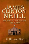 James Clinton Neill: Shadow Commander of the Alamo - Paperback