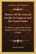 History Of The Atwood Family, In England And The United States: To Which Is Appended A Short Account Of The Tenney Family (1888) - Paperback