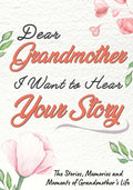 Dear Grandmother. I Want To Hear Your Story: A Guided Memory Journal to Share The Stories, Memories and Moments That Have Shaped Grandmother's Life 7 - Paperback