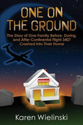 One on the Ground: The Story of One Family Before, During, and After Continental Flight 3407 Crashed into their Home - Paperback