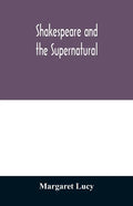 Shakespeare and the supernatural; a brief study of folklore, superstition, and witchcraft in 'Macbeth, ' 'Midsummer night's dream' and 'The tempest, ' - Paperback
