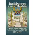French Discovery in an Age of Revolution: World-Changing Scientific and Technological Advances, 1789-1815 - Paperback