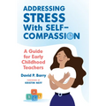 Addressing Stress with Self-Compassion: A Guide for Early Childhood Teachers - Paperback