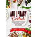 Autophagy Cookbook: Eat Food that Increases the Self-Cleansing & Autophagy Process. A Simple Diet to Build Muscle, Weight Loss and Reduce - Paperback