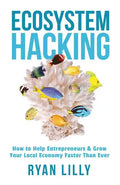 Ecosystem Hacking: How to Help Entrepreneurs & Grow Your Local Economy Faster Than Ever - Paperback