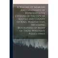 A Volume of Memoirs and Genealogy of Representative Citizens of the City of Seattle and County of King, Washington, Including Biographies of Many of T - Paperback
