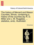 The history of Menard and Mason Counties, Illinois, containing a history of the counties [by R. D. Miller and J. M. Ruggles], ... statistics, andc. Il - Paperback