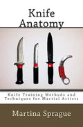 Knife Anatomy: Knife Training Methods and Techniques for Martial Artists - Paperback