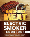 Smoking Meat: Electric Smoker Cookbook: Ultimate Smoker Cookbook for Real Pitmasters, Irresistible Recipes for Your Electric Smoker: Book 4 - Paperback