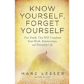 Know Yourself, Forget Yourself: Five Truths to Transform Your Work, Relationships, and Everyday Life - Paperback