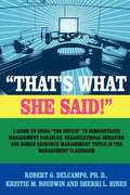 "THAT'S WHAT SHE SAID!" A Guide to using "The Office" to Demonstrate Management Parables, Organizational Behavior and Human Resource Management Topics - Paperback