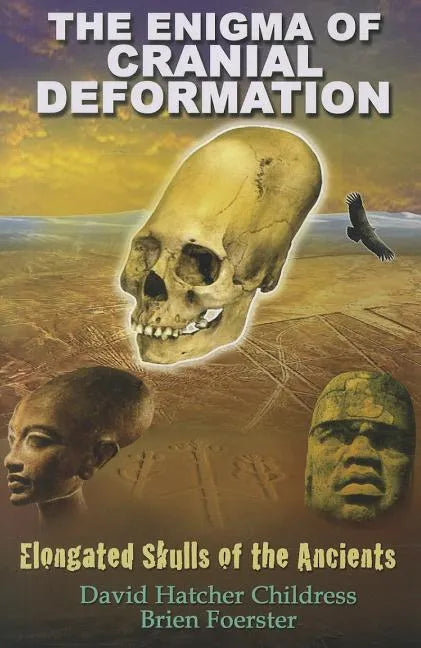 The Enigma of Cranial Deformation: Elongated Skulls of the Ancients - Paperback