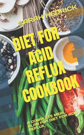 Diet for Acid Reflux Cookbook: A Complete Meal Plan for Diet for Acid Reflux - Paperback
