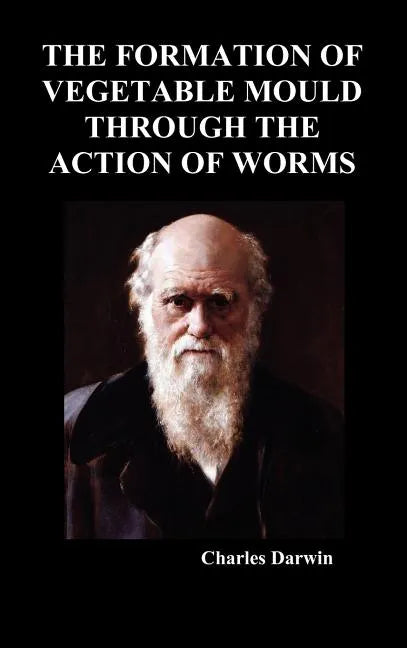 The Formation of Vegetable Mould Through the Action of Worms - Hardcover