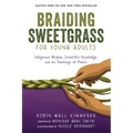 Braiding Sweetgrass for Young Adults: Indigenous Wisdom, Scientific Knowledge, and the Teachings of Plants - Library Binding