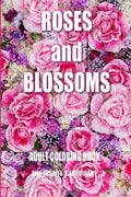 Adult Coloring Book: Roses and Blossoms: Paint and Color Flowers and Floral Designs - Paperback