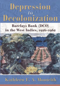 Depression to Decolonization: Barclays Bank (Dco) in the West Indies, 1926-1962 - Paperback