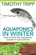 Aquaponics in Winter: How to Heat Your Aquaponic Garden in Cold Climate - Paperback