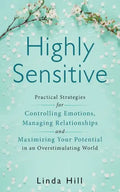 Highly Sensitive: Practical Strategies for Understanding Emotions, Managing Relationships and Maximizing Your Potential in an Overstimulating World - Paperback