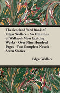 The Scotland Yard Book of Edgar Wallace - An Omnibus of Wallace's Most Exciting Works - Over Nine Hundred Pages - Two Complete Novels - Seven Stories - Paperback
