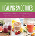 Healing Smoothies: 100 Research-Based, Delicious Recipes That Provide Nutrition Support for Cancer Prevention and Recovery - Hardcover