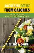No One Ever Got Fat from Calories: The Real Truth Behind Weight Loss, Your Body, and Wellness - Paperback