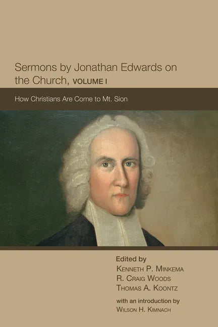 Sermons by Jonathan Edwards on the Church, Volume 1: How Christians Are Come to Mt. Sion - Hardcover