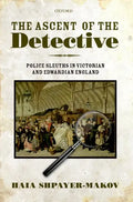 The Ascent of the Detective: Police Sleuths in Victorian and Edwardian England - Hardcover