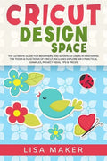 Cricut Design Space: The Ultimate Guide for Beginners and Advanced Users in Mastering the Tools & Functions of Cricut, Includes Explore Air - Paperback