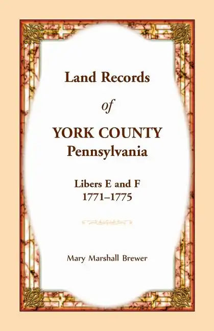 Land Records of York County, Pennsylvania, Libers E and F, 1771-1775 - Paperback