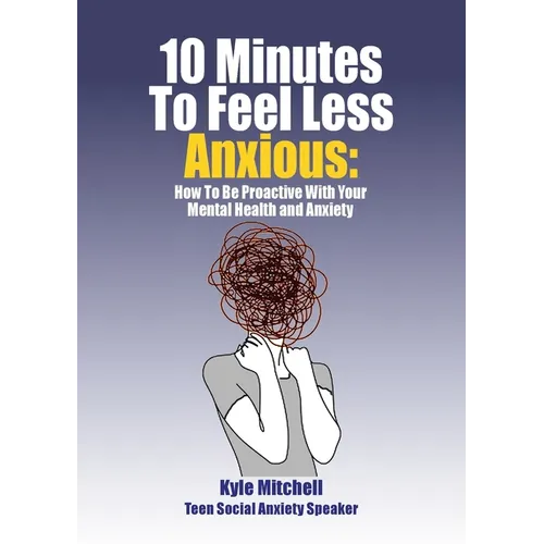 10 Minutes to Feel Less Anxious: How To Be Proactive With Your Mental Health and Anxiety - Paperback