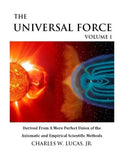 The Universal Force Volume 1: Derived From a More Perfect Union of the Axiomatic and Empirical Scientific Methods - Paperback