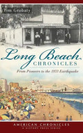 Long Beach Chronicles: From Pioneers to the 1933 Earthquake - Hardcover