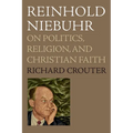 Reinhold Niebuhr: On Politics, Religion, and Christian Faith - Paperback