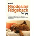 Your Rhodesian Ridgeback Puppy: The ultimate guide to finding, rearing and appreciating the best companion dog in the world - Paperback