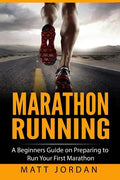 Marathon Running: A Beginners Guide on Preparing to Run Your First Marathon - Paperback