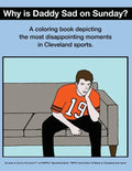 Why Is Daddy Sad On Sunday?: A Coloring Book Depicting The Most Disappointing Moments In Cleveland Sports History - Paperback