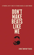 Don't Make Beats Like Me: 24 Powerful Laws To Guide You Towards Success As A Music Producer - Paperback