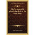 The Treatment Of Infantile Paralysis In The Acute Stage - Hardcover