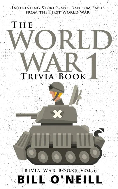 The World War 1 Trivia Book: Interesting Stories and Random Facts from the First World War - Paperback