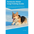 Pembroke Welsh Corgi Training Guide Pembroke Welsh Corgi Training Includes: Pembroke Welsh Corgi Tricks, Socializing, Housetraining, Agility, Obedienc - Paperback