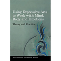 Using Expressive Arts to Work with Mind, Body and Emotions: Theory and Practice - Paperback