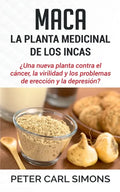 Maca - La Planta Medicinal de los Incas: ¿Una nueva planta contra el cáncer, la virilidad y los problemas de erección y la depresión? - Paperback