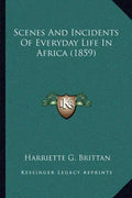 Scenes And Incidents Of Everyday Life In Africa (1859) - Paperback