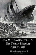 The Wreck of the Titan & The Titanic Disaster April 15, 1912 - Paperback
