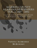 Marion County Alabama Newspapers Vol 1: 1887 - 1892: Local News from Marion County Herald, Guin Dispatch, and Hamilton Times - Paperback